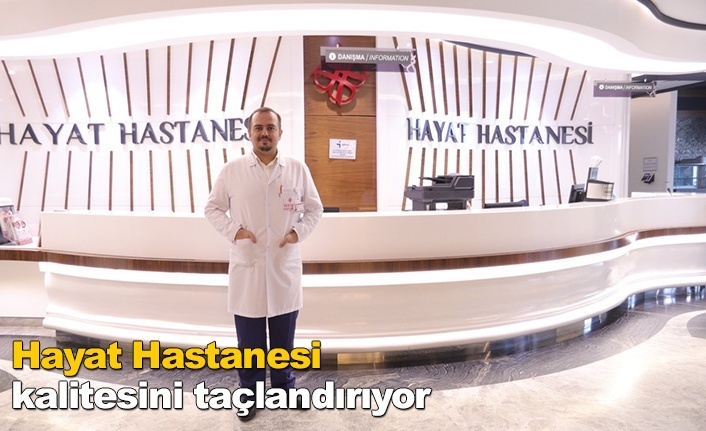 Hayat Hastanesi kalitesini taçlandırıyor